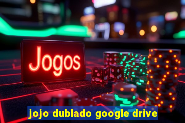 jojo dublado google drive